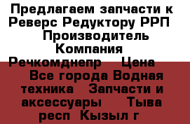 Предлагаем запчасти к Реверс-Редуктору РРП-40 › Производитель ­ Компания “Речкомднепр“ › Цена ­ 4 - Все города Водная техника » Запчасти и аксессуары   . Тыва респ.,Кызыл г.